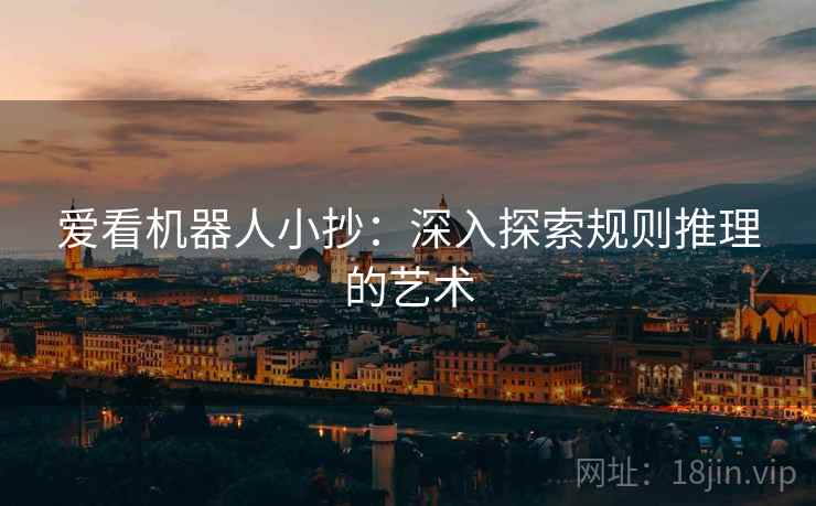 爱看机器人小抄：深入探索规则推理的艺术
