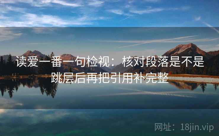 读爱一番一句检视：核对段落是不是跳层后再把引用补完整