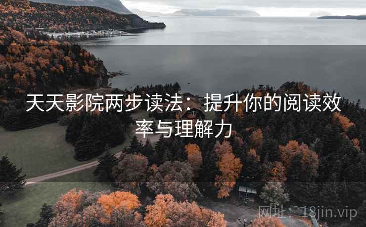 天天影院两步读法：提升你的阅读效率与理解力