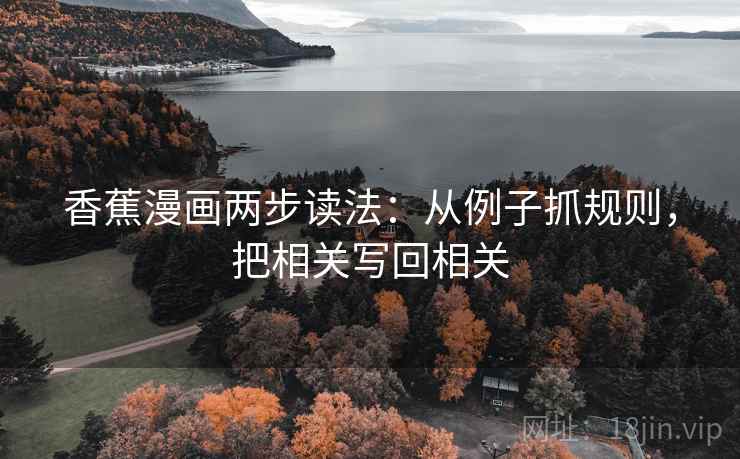 香蕉漫画两步读法：从例子抓规则，把相关写回相关