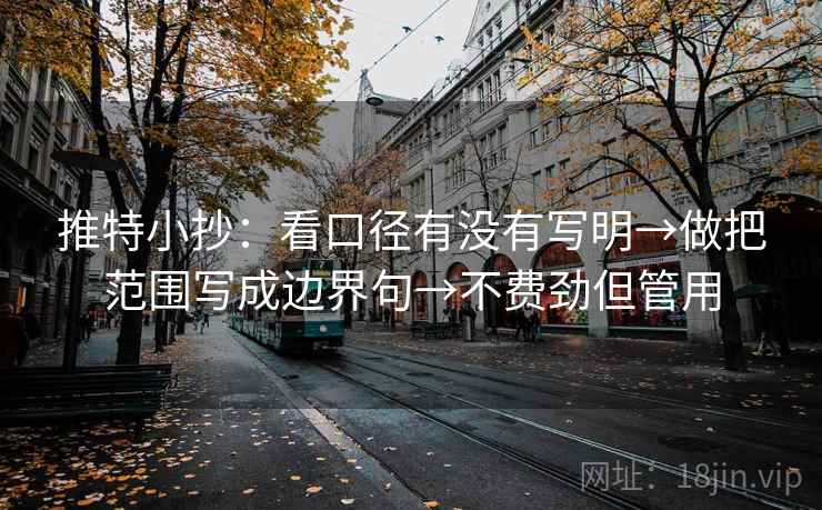 推特小抄：看口径有没有写明→做把范围写成边界句→不费劲但管用